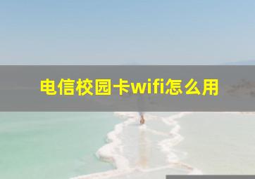 电信校园卡wifi怎么用