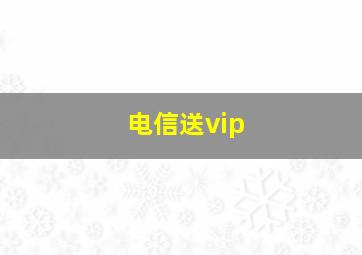 电信送vip