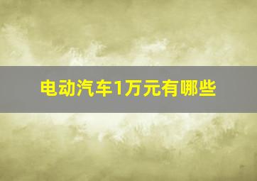 电动汽车1万元有哪些