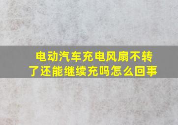 电动汽车充电风扇不转了还能继续充吗怎么回事