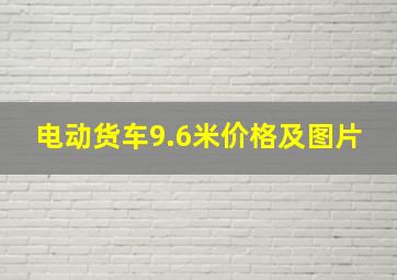 电动货车9.6米价格及图片