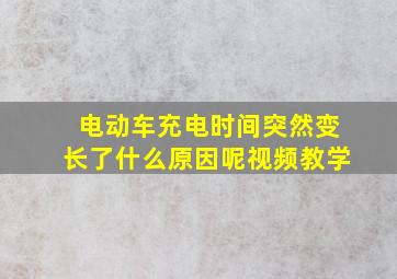 电动车充电时间突然变长了什么原因呢视频教学