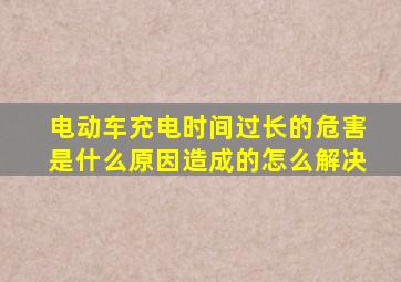 电动车充电时间过长的危害是什么原因造成的怎么解决