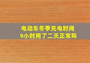 电动车冬季充电时间9小时用了二天正常吗