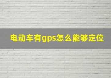 电动车有gps怎么能够定位