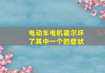 电动车电机霍尔坏了其中一个的症状