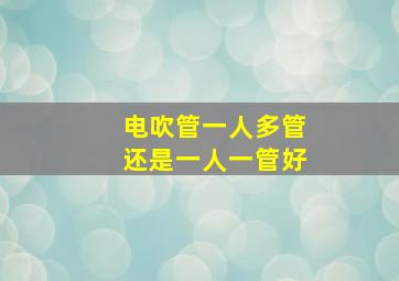 电吹管一人多管还是一人一管好