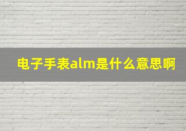 电子手表alm是什么意思啊