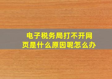 电子税务局打不开网页是什么原因呢怎么办