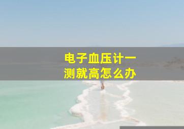 电子血压计一测就高怎么办