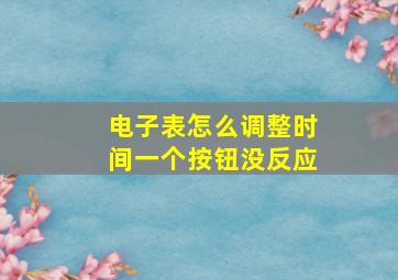 电子表怎么调整时间一个按钮没反应