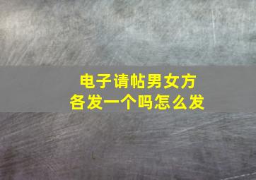 电子请帖男女方各发一个吗怎么发