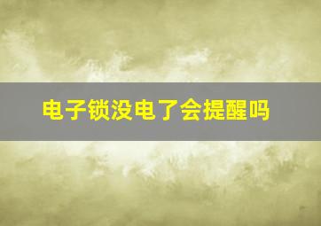 电子锁没电了会提醒吗