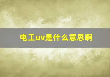 电工uv是什么意思啊