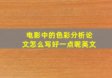 电影中的色彩分析论文怎么写好一点呢英文