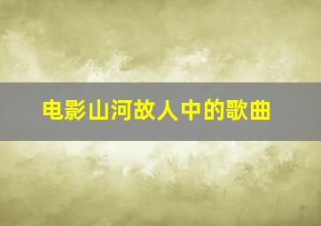 电影山河故人中的歌曲