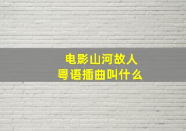 电影山河故人粤语插曲叫什么