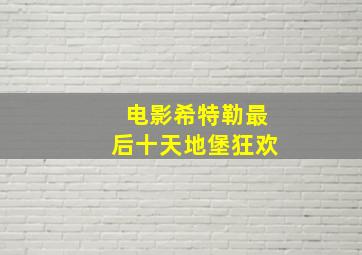 电影希特勒最后十天地堡狂欢