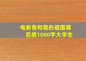 电影我和我的祖国观后感1000字大学生