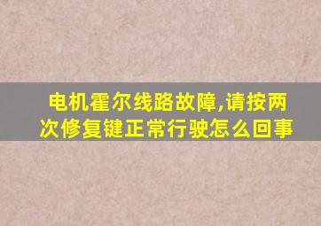 电机霍尔线路故障,请按两次修复键正常行驶怎么回事