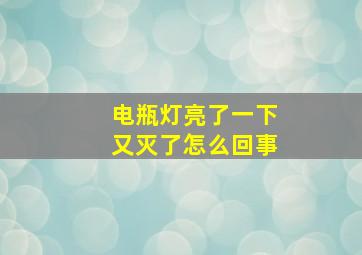 电瓶灯亮了一下又灭了怎么回事