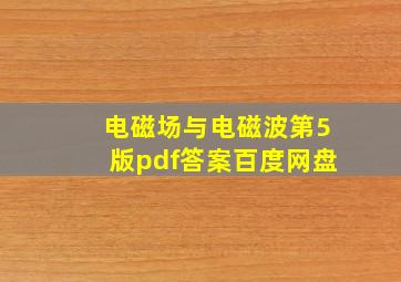 电磁场与电磁波第5版pdf答案百度网盘