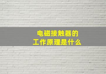 电磁接触器的工作原理是什么