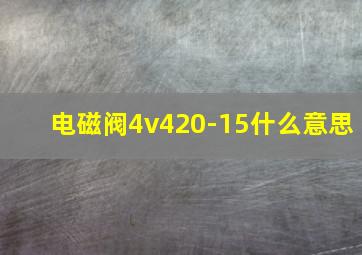 电磁阀4v420-15什么意思