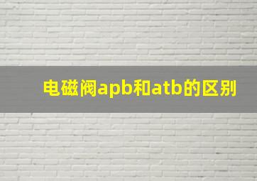 电磁阀apb和atb的区别