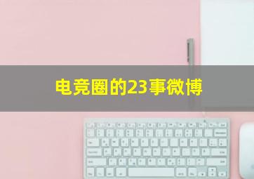 电竞圈的23事微博