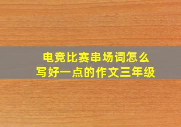 电竞比赛串场词怎么写好一点的作文三年级