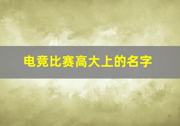 电竞比赛高大上的名字