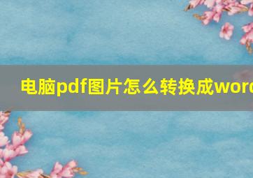 电脑pdf图片怎么转换成word