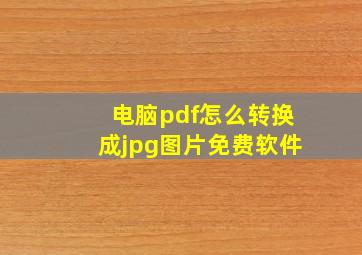 电脑pdf怎么转换成jpg图片免费软件