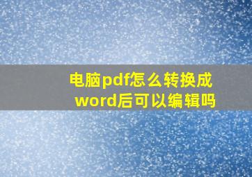 电脑pdf怎么转换成word后可以编辑吗