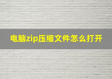 电脑zip压缩文件怎么打开