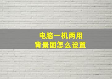 电脑一机两用背景图怎么设置