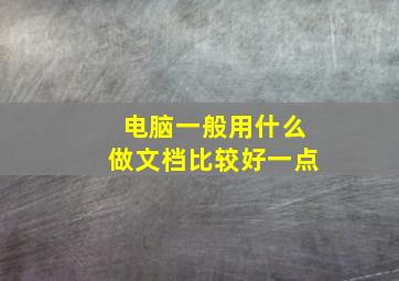 电脑一般用什么做文档比较好一点