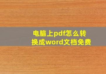 电脑上pdf怎么转换成word文档免费