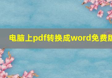 电脑上pdf转换成word免费版