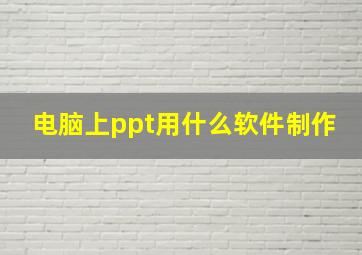 电脑上ppt用什么软件制作