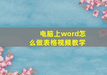 电脑上word怎么做表格视频教学