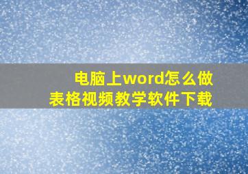 电脑上word怎么做表格视频教学软件下载