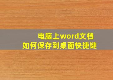 电脑上word文档如何保存到桌面快捷键