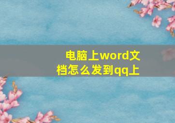 电脑上word文档怎么发到qq上