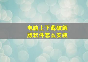 电脑上下载破解版软件怎么安装