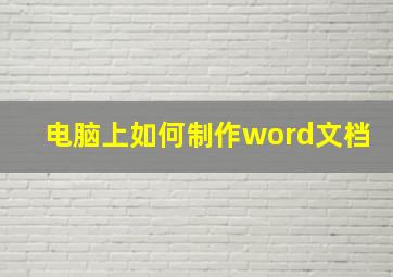 电脑上如何制作word文档