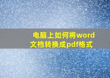 电脑上如何将word文档转换成pdf格式