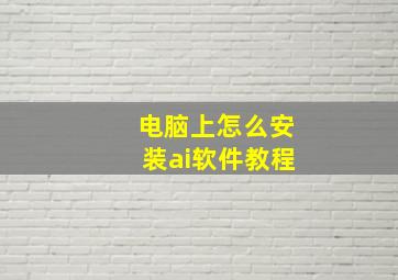 电脑上怎么安装ai软件教程