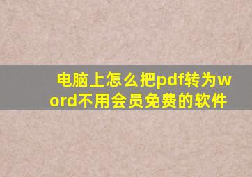 电脑上怎么把pdf转为word不用会员免费的软件